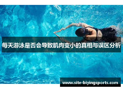 每天游泳是否会导致肌肉变小的真相与误区分析